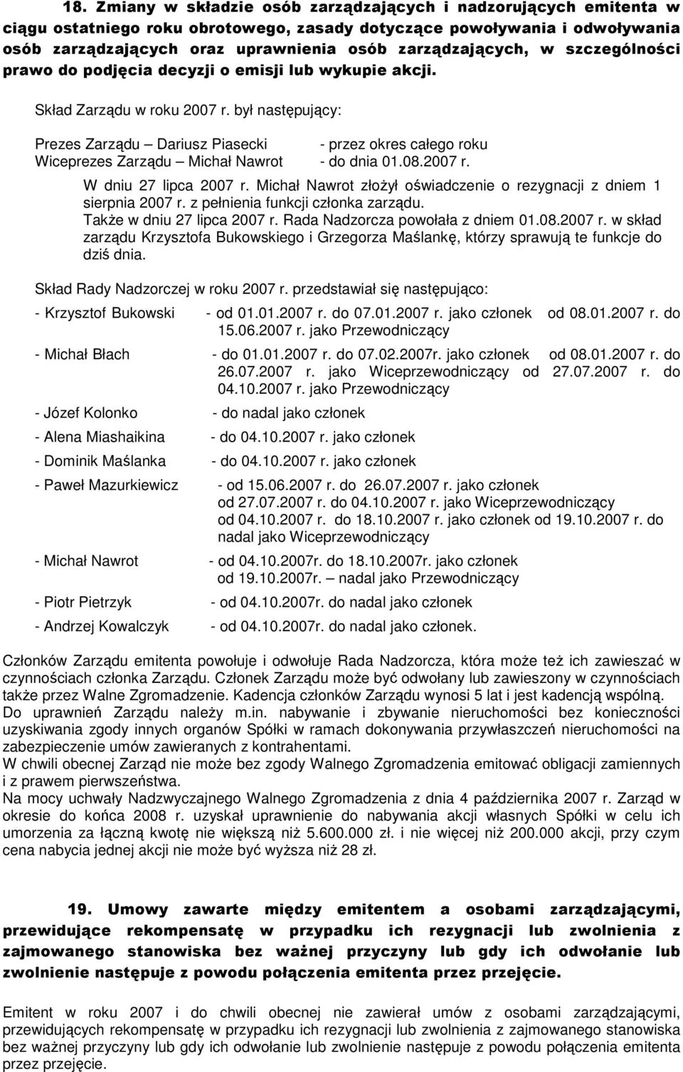 był następujący: Prezes Zarządu Dariusz Piasecki - przez okres całego roku Wiceprezes Zarządu Michał Nawrot - do dnia 01.08.2007 r. W dniu 27 lipca 2007 r.