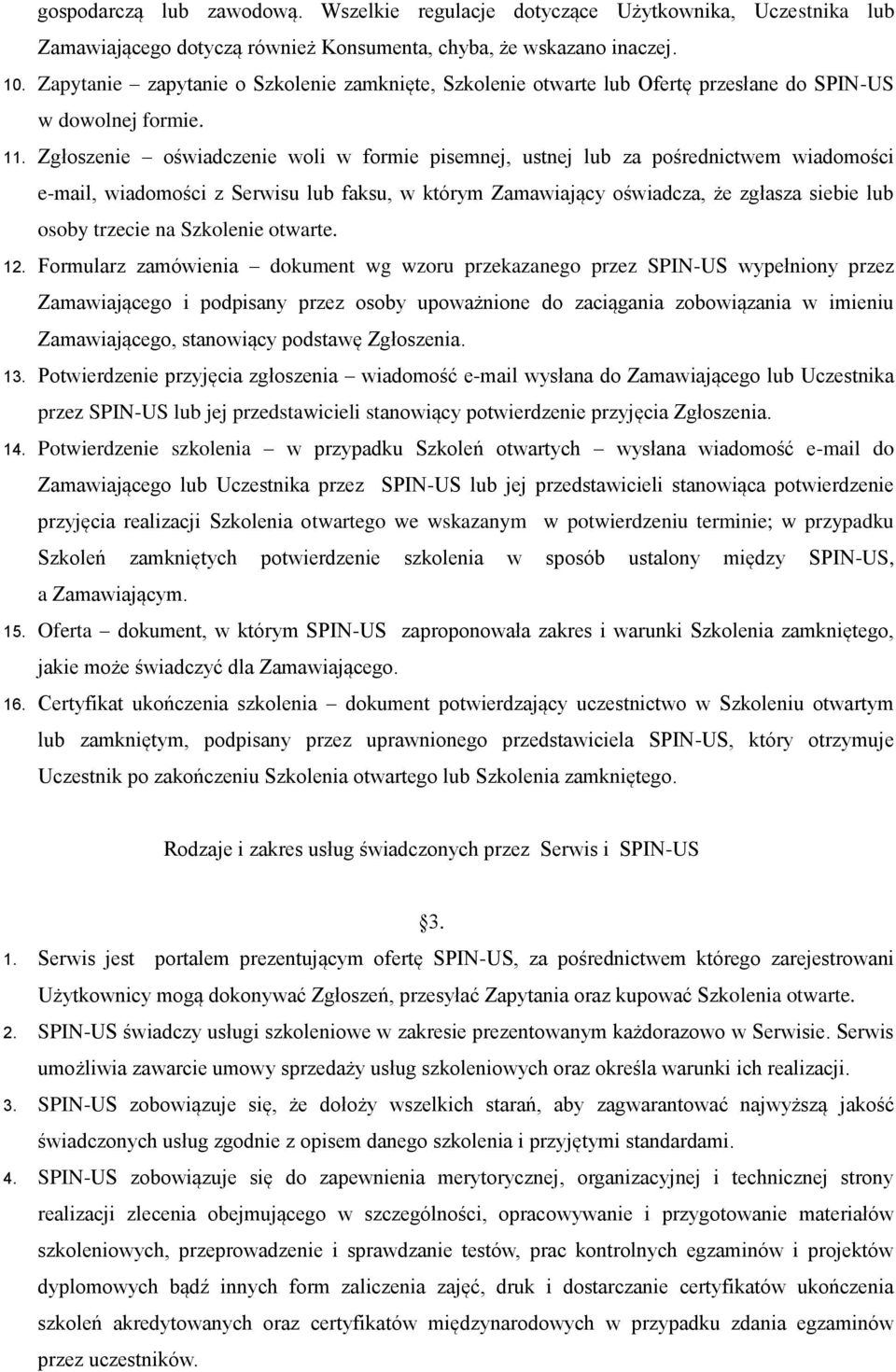 Zgłoszenie oświadczenie woli w formie pisemnej, ustnej lub za pośrednictwem wiadomości e-mail, wiadomości z Serwisu lub faksu, w którym Zamawiający oświadcza, że zgłasza siebie lub osoby trzecie na