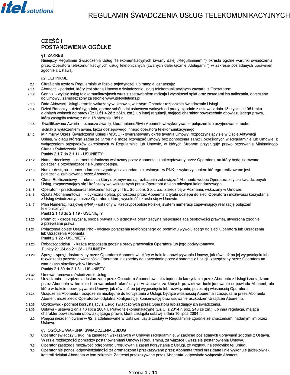 łącznie Usługami ) w zakresie posiadanych uprawnień zgodnie z Ustawą. 2. DEFINICJE 2.1. Określenia użyte w Regulaminie w liczbie pojedynczej lub mnogiej oznaczają: 2.1.1. Abonent - podmiot, który jest stroną Umowy o świadczenie usług telekomunikacyjnych zawartej z Operatorem.