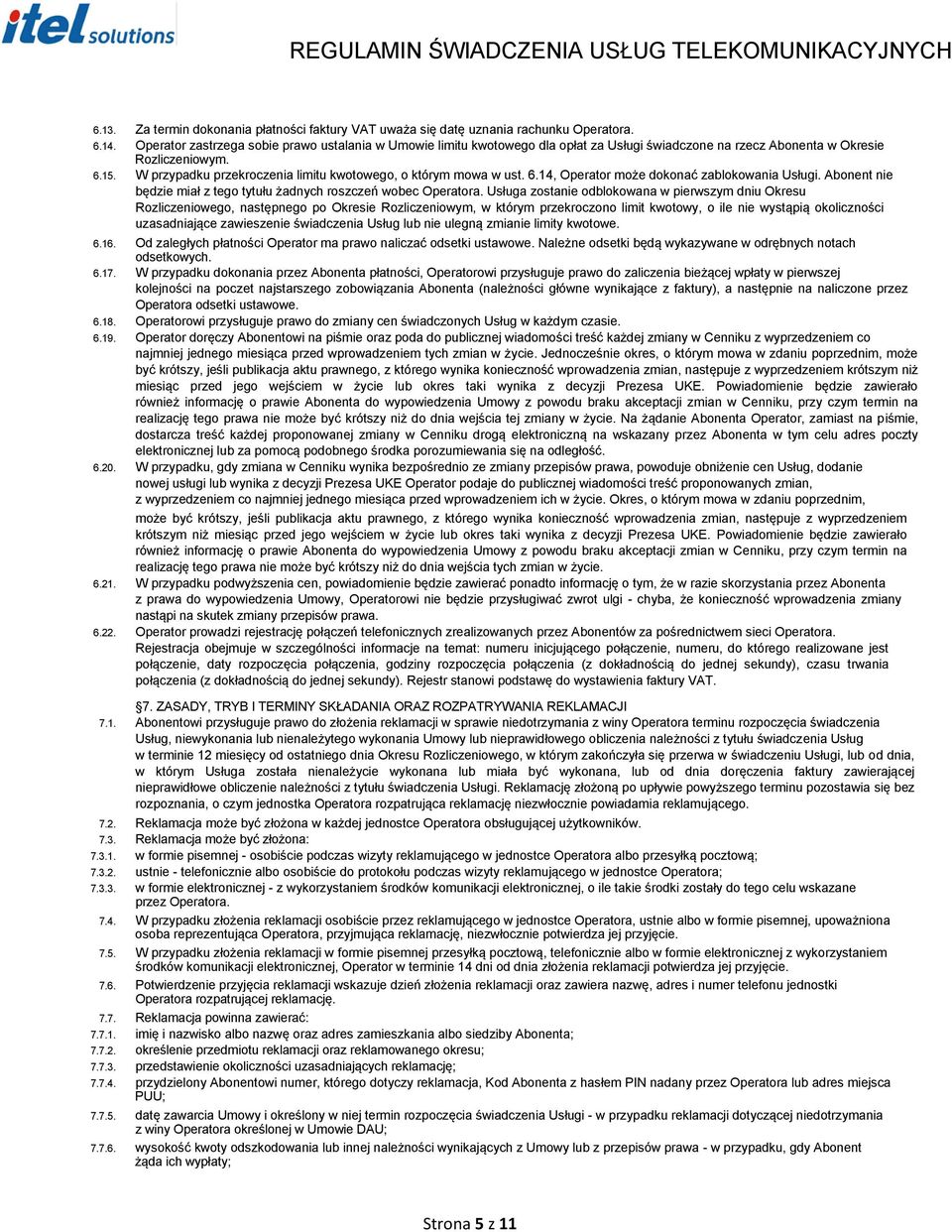 W przypadku przekroczenia limitu kwotowego, o którym mowa w ust. 6.14, Operator może dokonać zablokowania Usługi. Abonent nie będzie miał z tego tytułu żadnych roszczeń wobec Operatora.