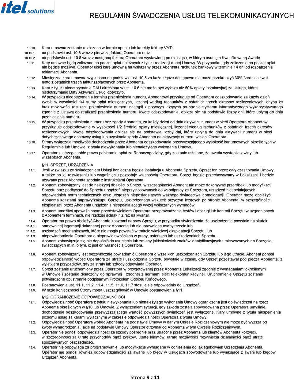 W przypadku, gdy zaliczenie na poczet opłat nie będzie możliwe, Operator uiści karę umowną na wskazany przez Abonenta rachunek bankowy w terminie 14 dni od rozpatrzenia reklamacji Abonenta. 10.12.