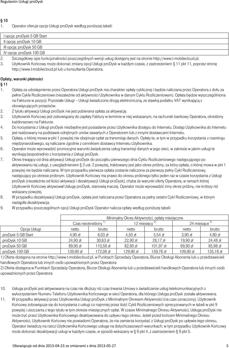 Użytkownik Końcowy może dokonać zmiany opcji Usługi prodysk w każdym czasie, z zastrzeżeniem 11 pkt 11, poprzez stronę http://www.t-mobilecloud.pl lub u konsultanta Operatora.
