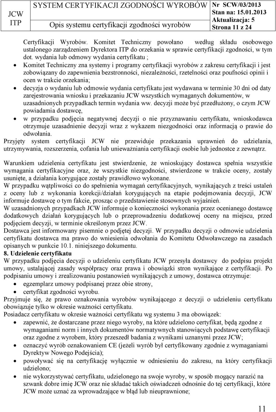 rzetelności oraz poufności opinii i ocen w trakcie orzekania; decyzja o wydaniu lub odmowie wydania certyfikatu jest wydawana w terminie 30 dni od daty zarejestrowania wniosku i przekazaniu JCW