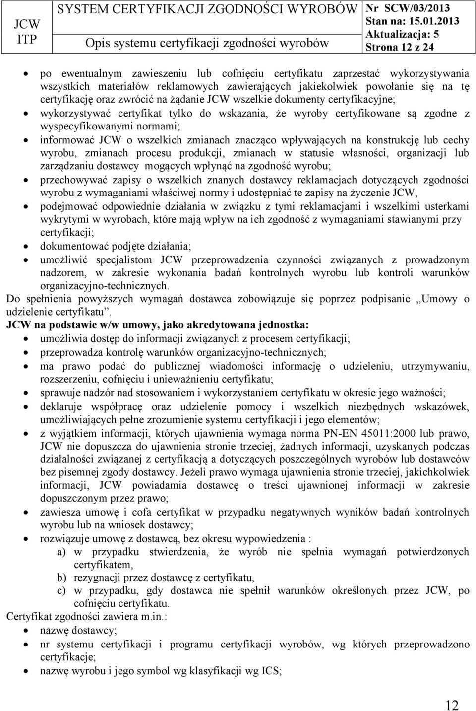 zmianach znacząco wpływających na konstrukcję lub cechy wyrobu, zmianach procesu produkcji, zmianach w statusie własności, organizacji lub zarządzaniu dostawcy mogących wpłynąć na zgodność wyrobu;