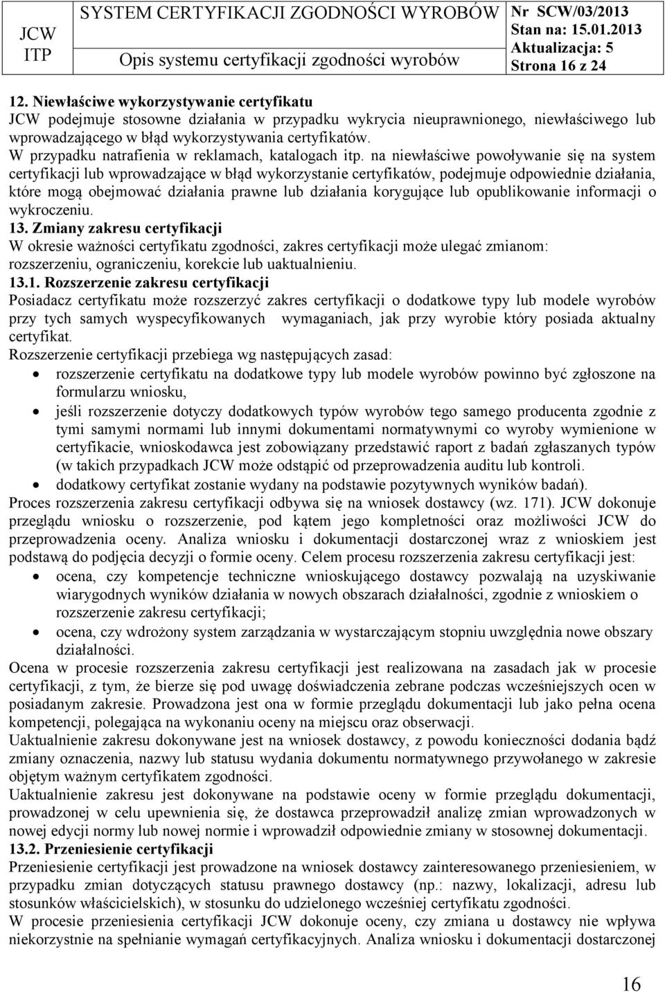 na niewłaściwe powoływanie się na system certyfikacji lub wprowadzające w błąd wykorzystanie certyfikatów, podejmuje odpowiednie działania, które mogą obejmować działania prawne lub działania