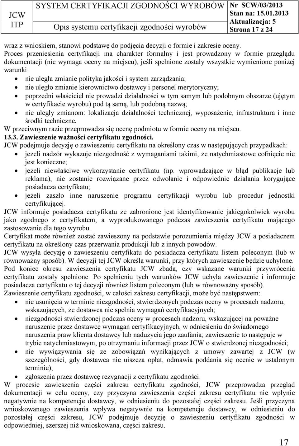 nie uległa zmianie polityka jakości i system zarządzania; nie uległo zmianie kierownictwo dostawcy i personel merytoryczny; poprzedni właściciel nie prowadzi działalności w tym samym lub podobnym