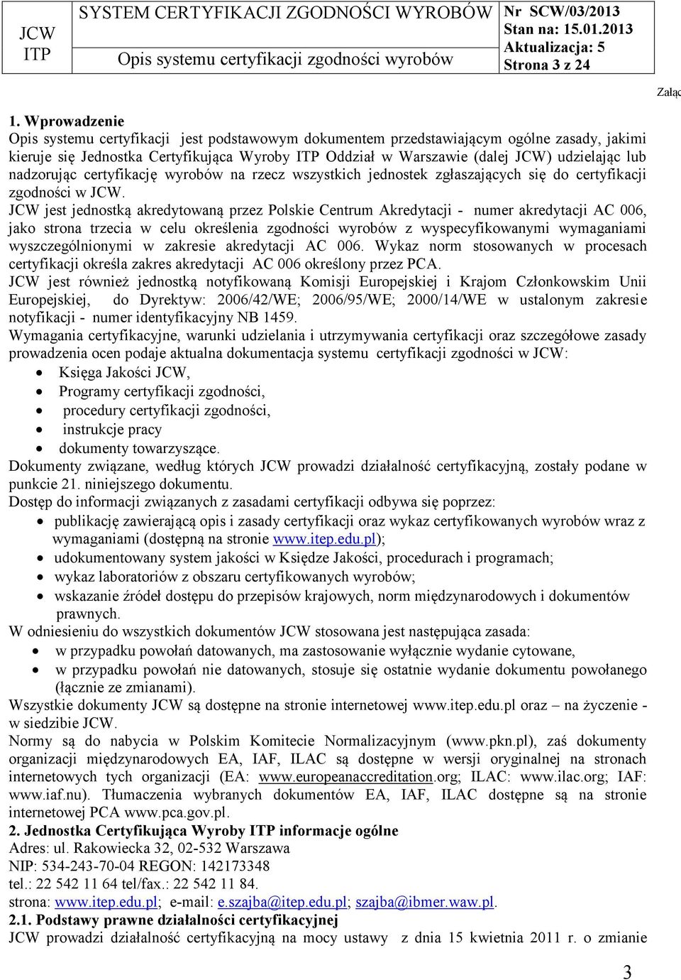 nadzorując certyfikację wyrobów na rzecz wszystkich jednostek zgłaszających się do certyfikacji zgodności w JCW.