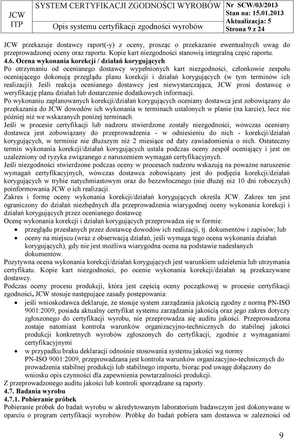 korygujących (w tym terminów ich realizacji). Jeśli reakcja ocenianego dostawcy jest niewystarczająca, JCW prosi dostawcę o weryfikację planu działań lub dostarczenie dodatkowych informacji.