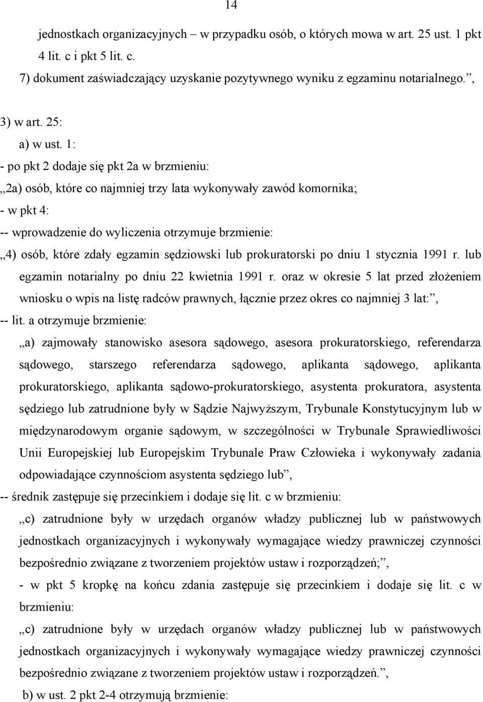 1: - po pkt 2 dodaje się pkt 2a w brzmieniu: 2a) osób, które co najmniej trzy lata wykonywały zawód komornika; - w pkt 4: -- wprowadzenie do wyliczenia otrzymuje brzmienie: 4) osób, które zdały