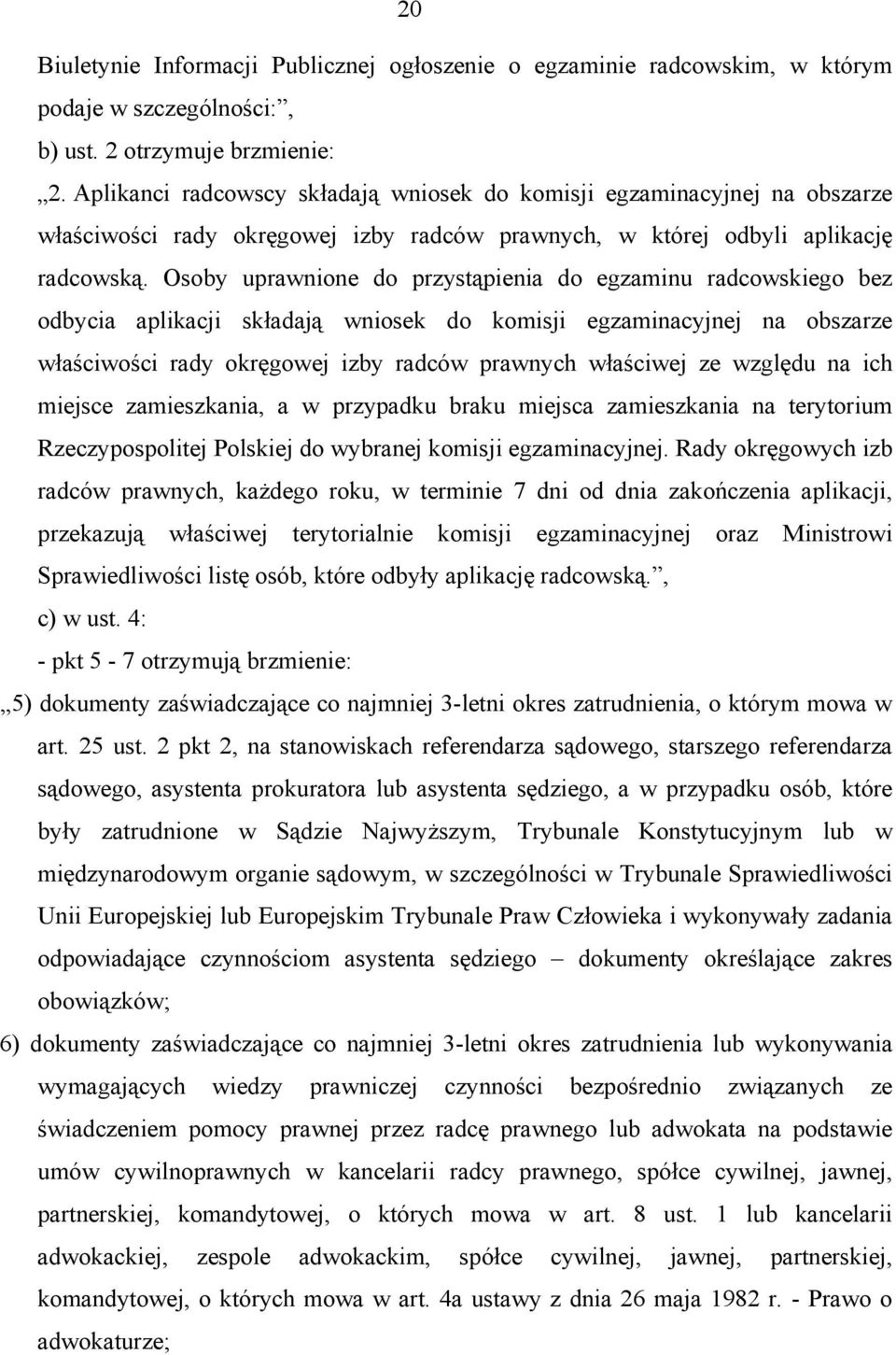 Osoby uprawnione do przystąpienia do egzaminu radcowskiego bez odbycia aplikacji składają wniosek do komisji egzaminacyjnej na obszarze właściwości rady okręgowej izby radców prawnych właściwej ze