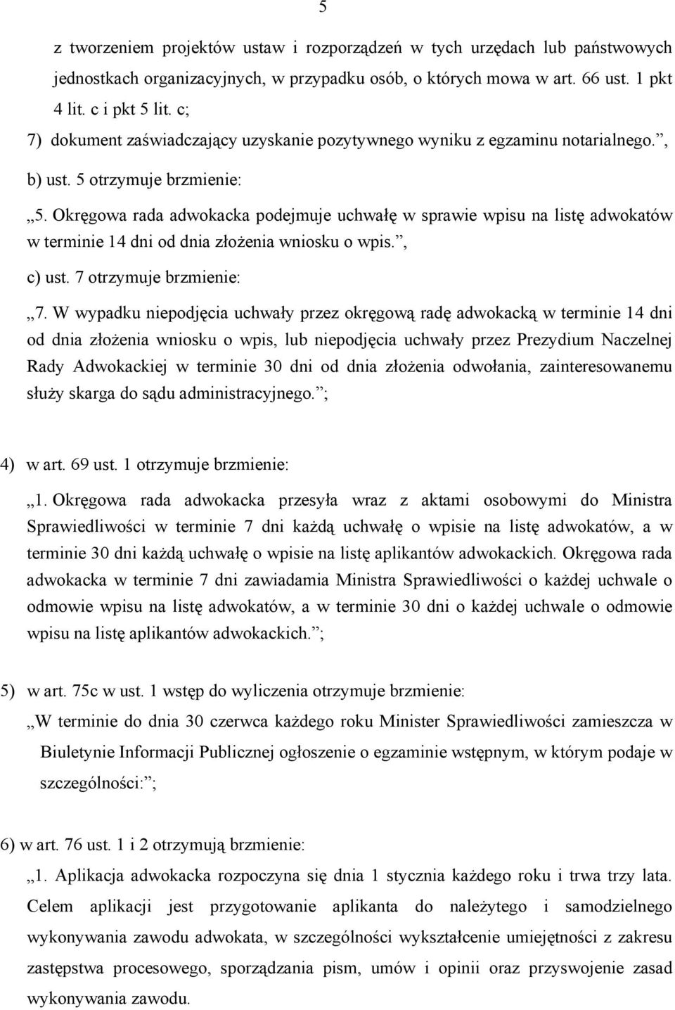 Okręgowa rada adwokacka podejmuje uchwałę w sprawie wpisu na listę adwokatów w terminie 14 dni od dnia złożenia wniosku o wpis., c) ust. 7 otrzymuje brzmienie: 7.