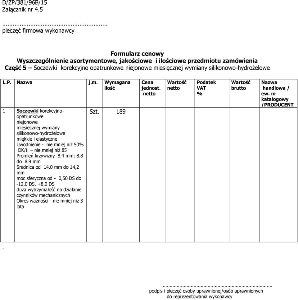 niż 50 DK/t nie mniej niż 85 Promień krzywizny 84 mm; 88 do 89 mm Średnica od 14,0 mm do 14,2 mm moc sferyczna od - 0,50 DS do