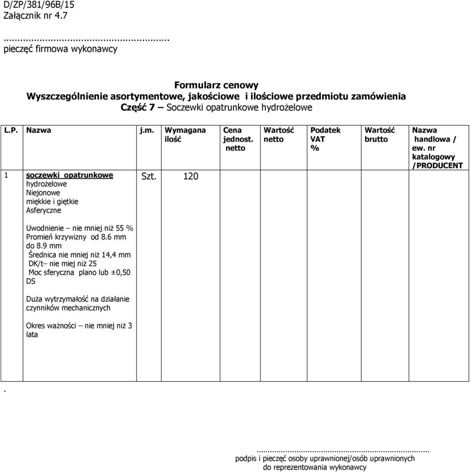 Promień krzywizny od 86 mm do 89 mm Średnica nie mniej niż 14,4 mm DK/t nie miej niż 25 Moc sferyczna