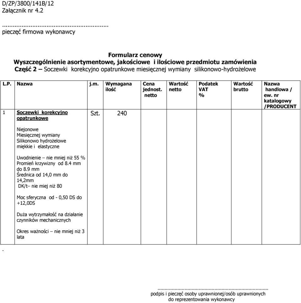 hydrożelowe miękkie i elastyczne Uwodnienie nie mniej niż 55 Promień krzywizny od 84 mm do 89 mm Średnica