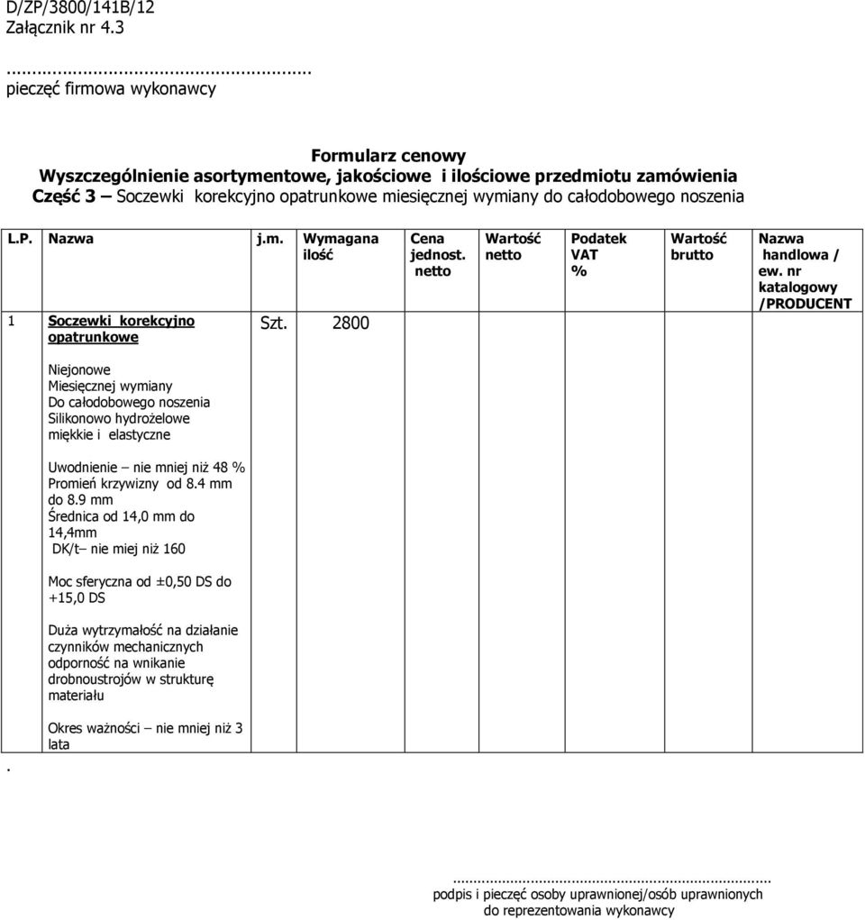 elastyczne Uwodnienie nie mniej niż 48 Promień krzywizny od 84 mm do 89 mm Średnica od 14,0 mm do 14,4mm DK/t nie miej niż 160