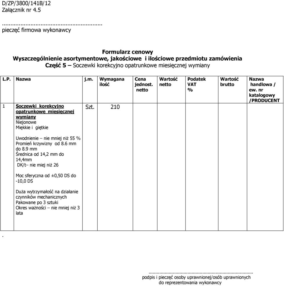 Uwodnienie nie mniej niż 55 Promień krzywizny od 86 mm do 89 mm Średnica od 14,2 mm do 14,4mm DK/t