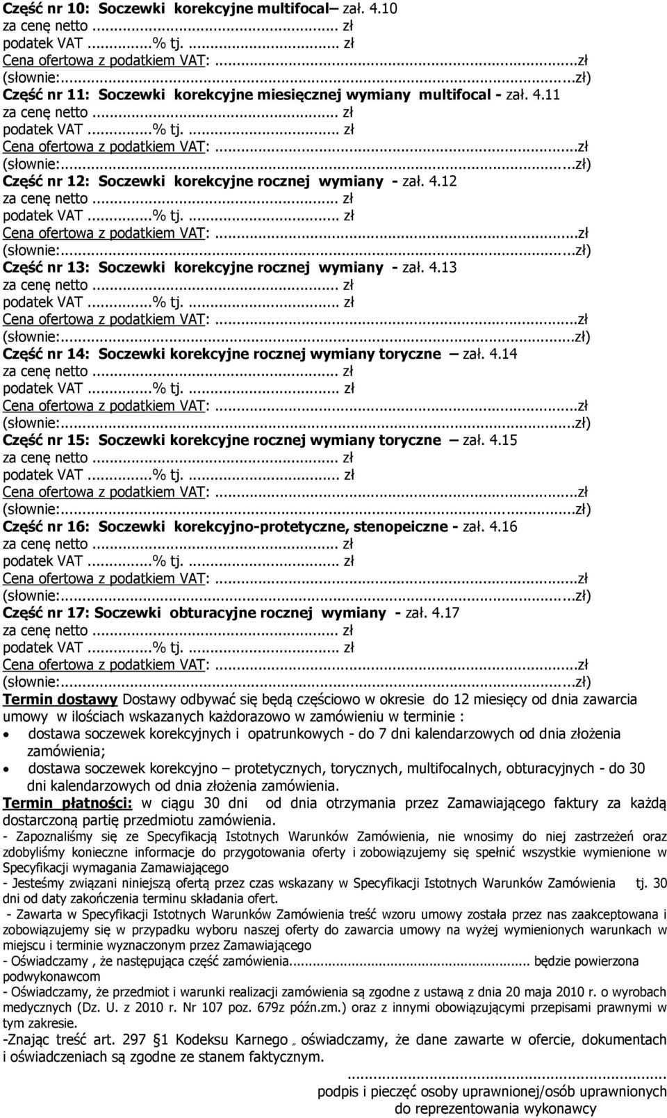 cenę zł ofertowa z podatkiem : zł (słownie:zł) Część nr 14: Soczewki korekcyjne rocznej wymiany toryczne zał 414 za cenę zł ofertowa z podatkiem : zł (słownie:zł) Część nr 15: Soczewki korekcyjne