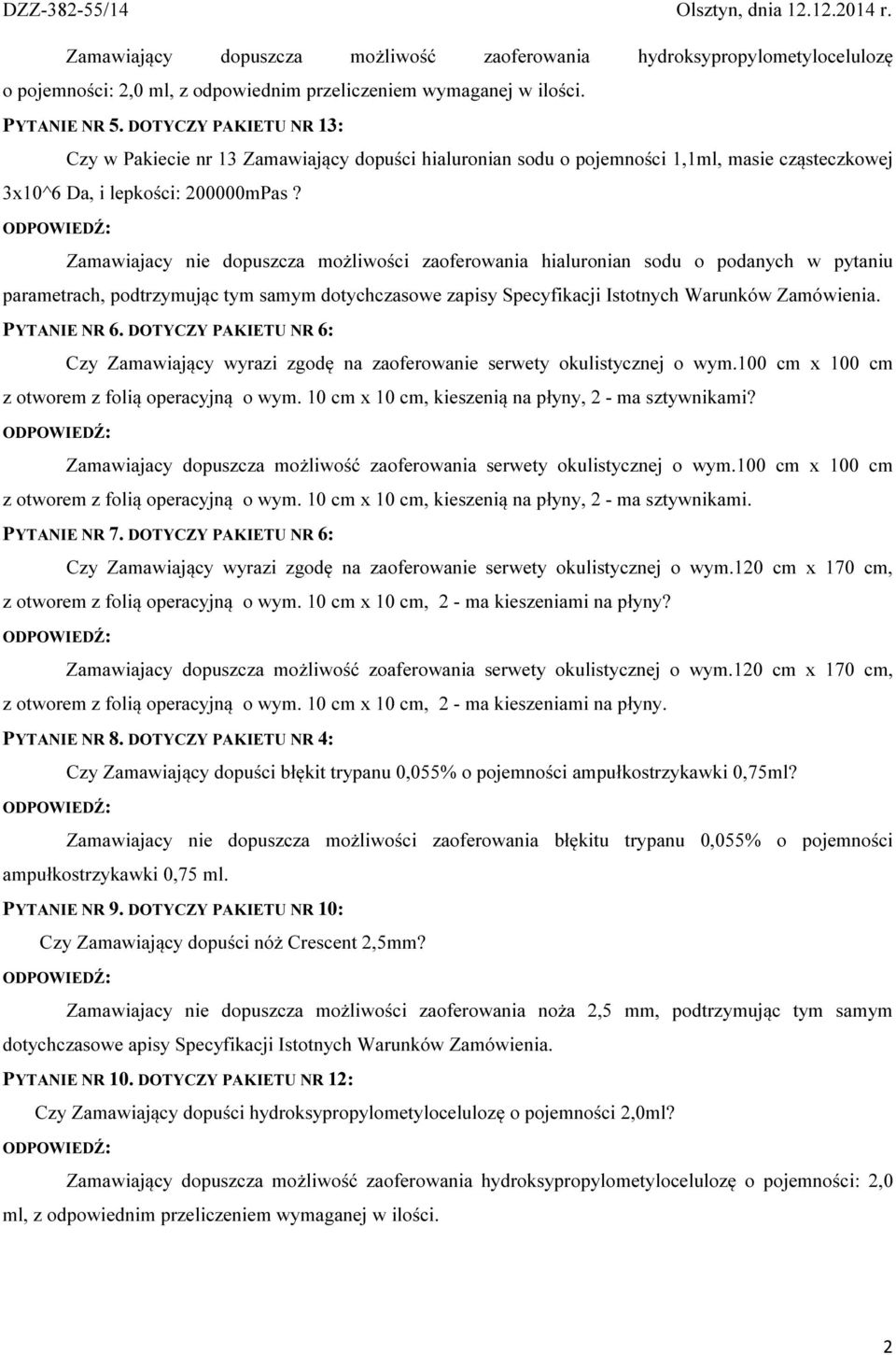 Zamawiajacy nie dopuszcza możliwości zaoferowania hialuronian sodu o podanych w pytaniu parametrach, podtrzymując tym samym dotychczasowe zapisy Specyfikacji Istotnych Warunków PYTANIE NR 6.