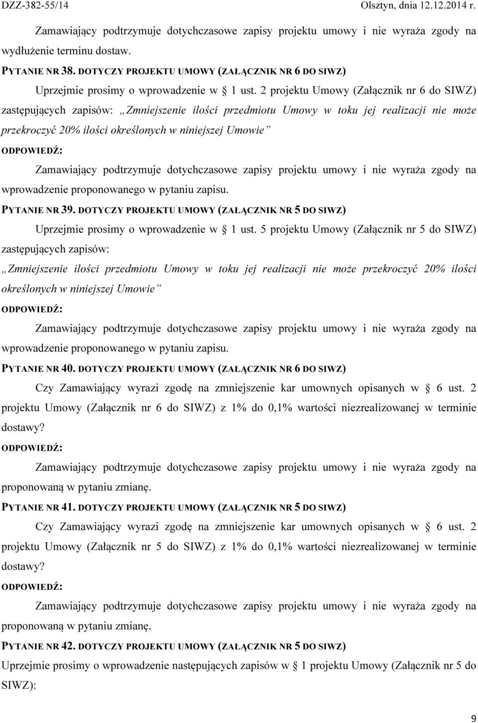 wprowadzenie proponowanego w pytaniu zapisu. PYTANIE NR 39. DOTYCZY PROJEKTU UMOWY (ZAŁĄCZNIK NR 5 DO SIWZ) Uprzejmie prosimy o wprowadzenie w 1 ust.