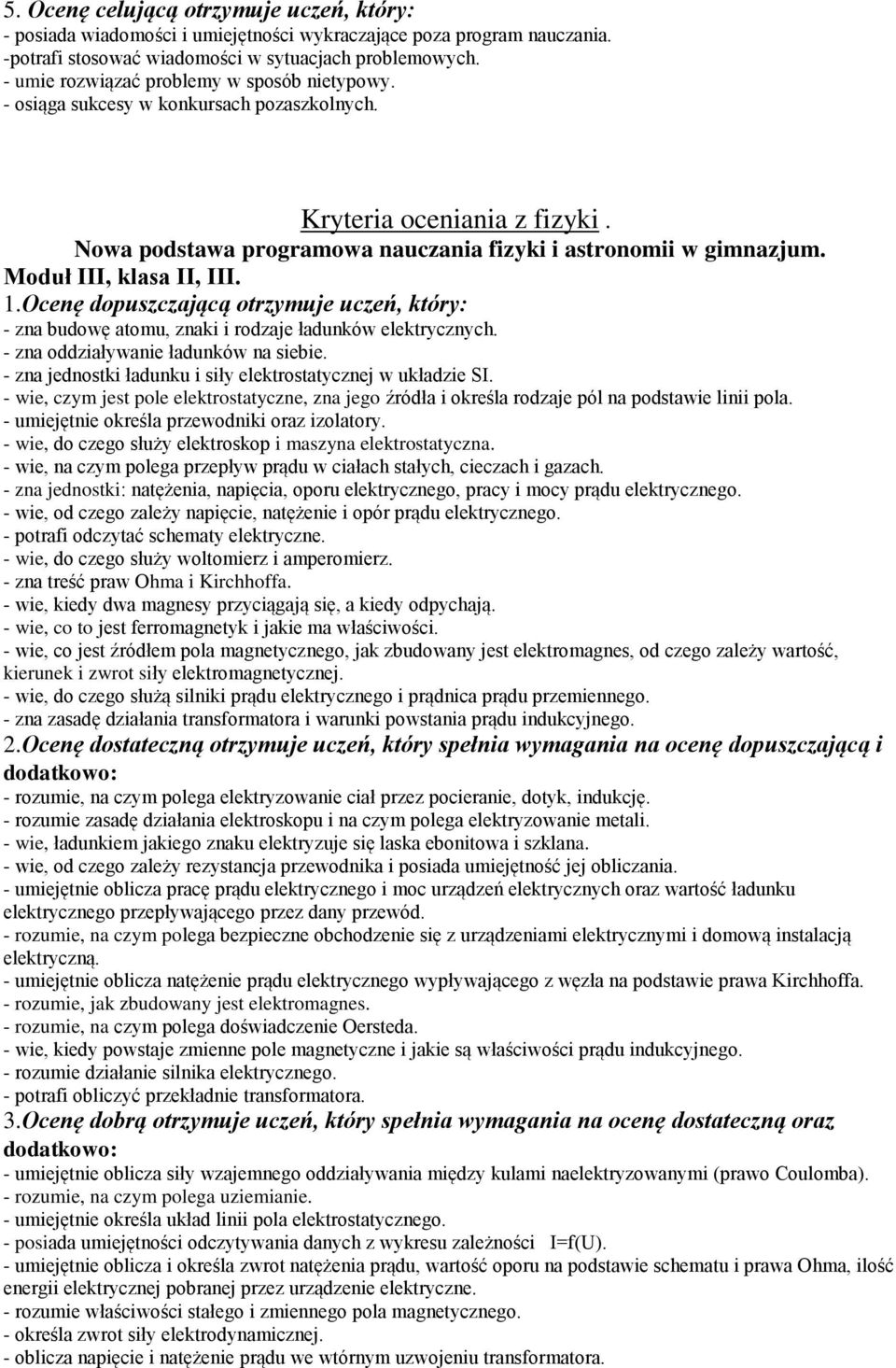 - umiejętnie określa przewodniki oraz izolatory. - wie, do czego służy elektroskop i maszyna elektrostatyczna. - wie, na czym polega przepływ prądu w ciałach stałych, cieczach i gazach.