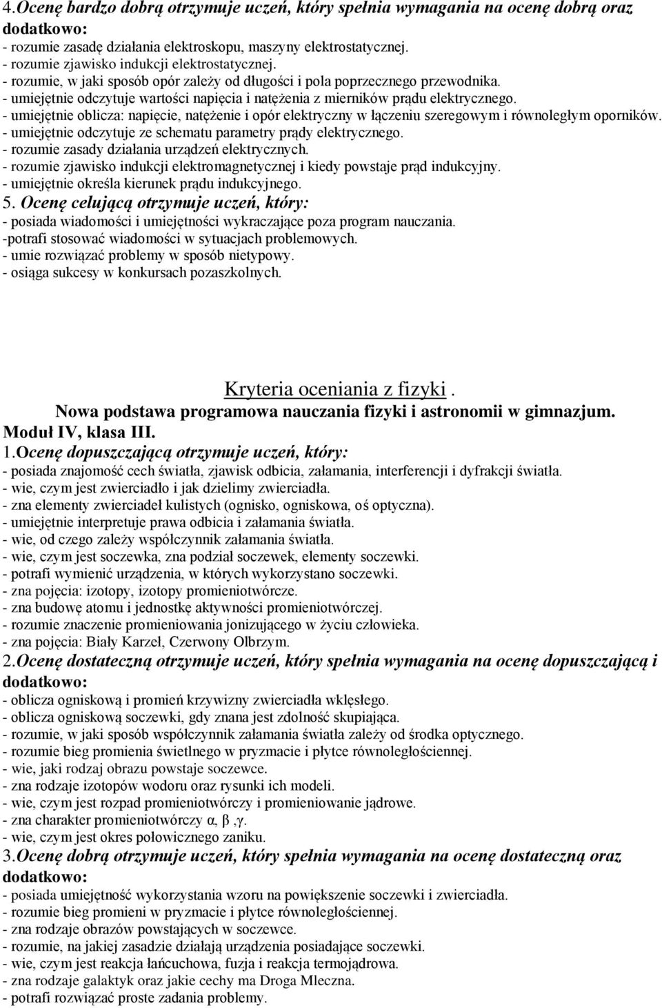 - umiejętnie oblicza: napięcie, natężenie i opór elektryczny w łączeniu szeregowym i równoległym oporników. - umiejętnie odczytuje ze schematu parametry prądy elektrycznego.