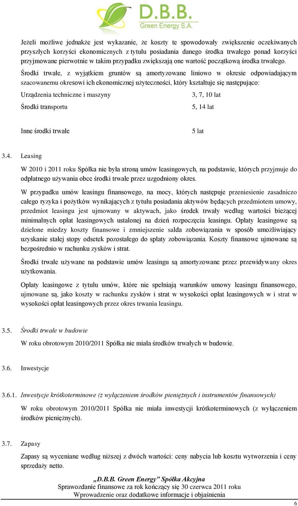 Środki trwałe, z wyjątkiem gruntów są amortyzowane liniowo w okresie odpowiadającym szacowanemu okresowi ich ekonomicznej użyteczności, który kształtuje się następująco: Urządzenia techniczne i