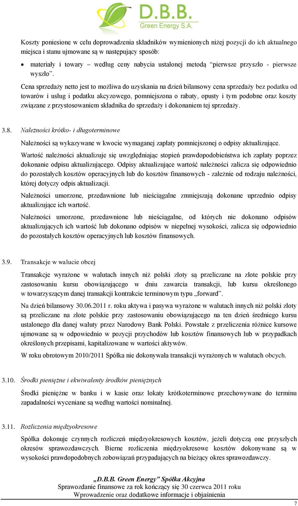 Cena sprzedaży netto jest to możliwa do uzyskania na dzień bilansowy cena sprzedaży bez podatku od towarów i usług i podatku akcyzowego, pomniejszona o rabaty, opusty i tym podobne oraz koszty