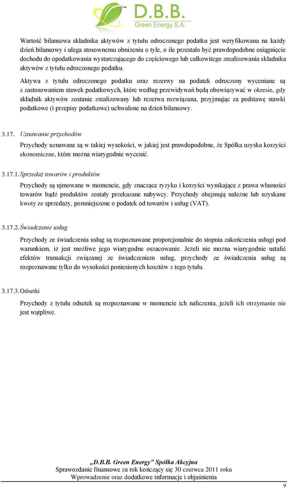 Aktywa z tytułu odroczonego podatku oraz rezerwy na podatek odroczony wyceniane są z zastosowaniem stawek podatkowych, które według przewidywań będą obowiązywać w okresie, gdy składnik aktywów