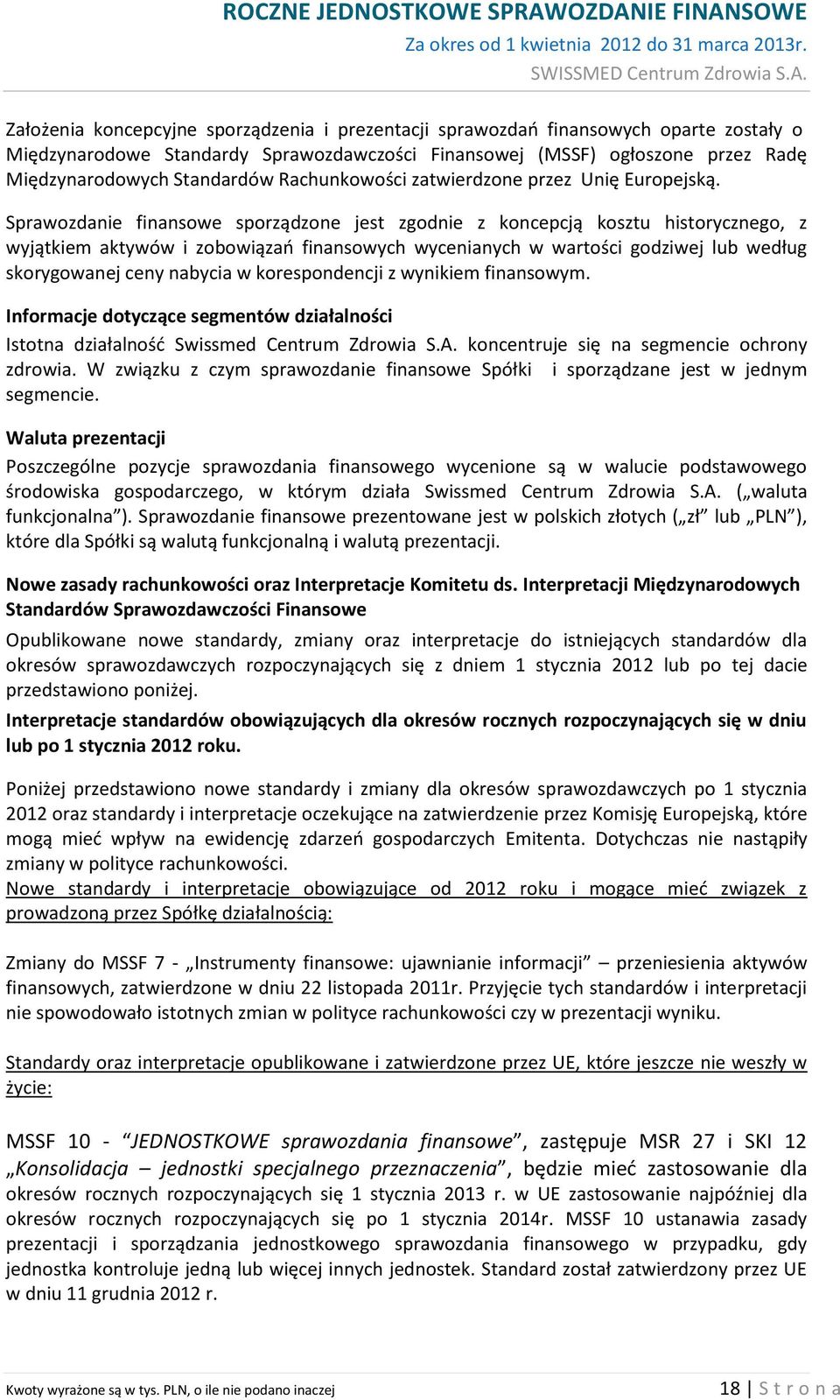 Sprawozdanie finansowe sporządzone jest zgodnie z koncepcją kosztu historycznego, z wyjątkiem aktywów i zobowiązań finansowych wycenianych w wartości godziwej lub według skorygowanej ceny nabycia w