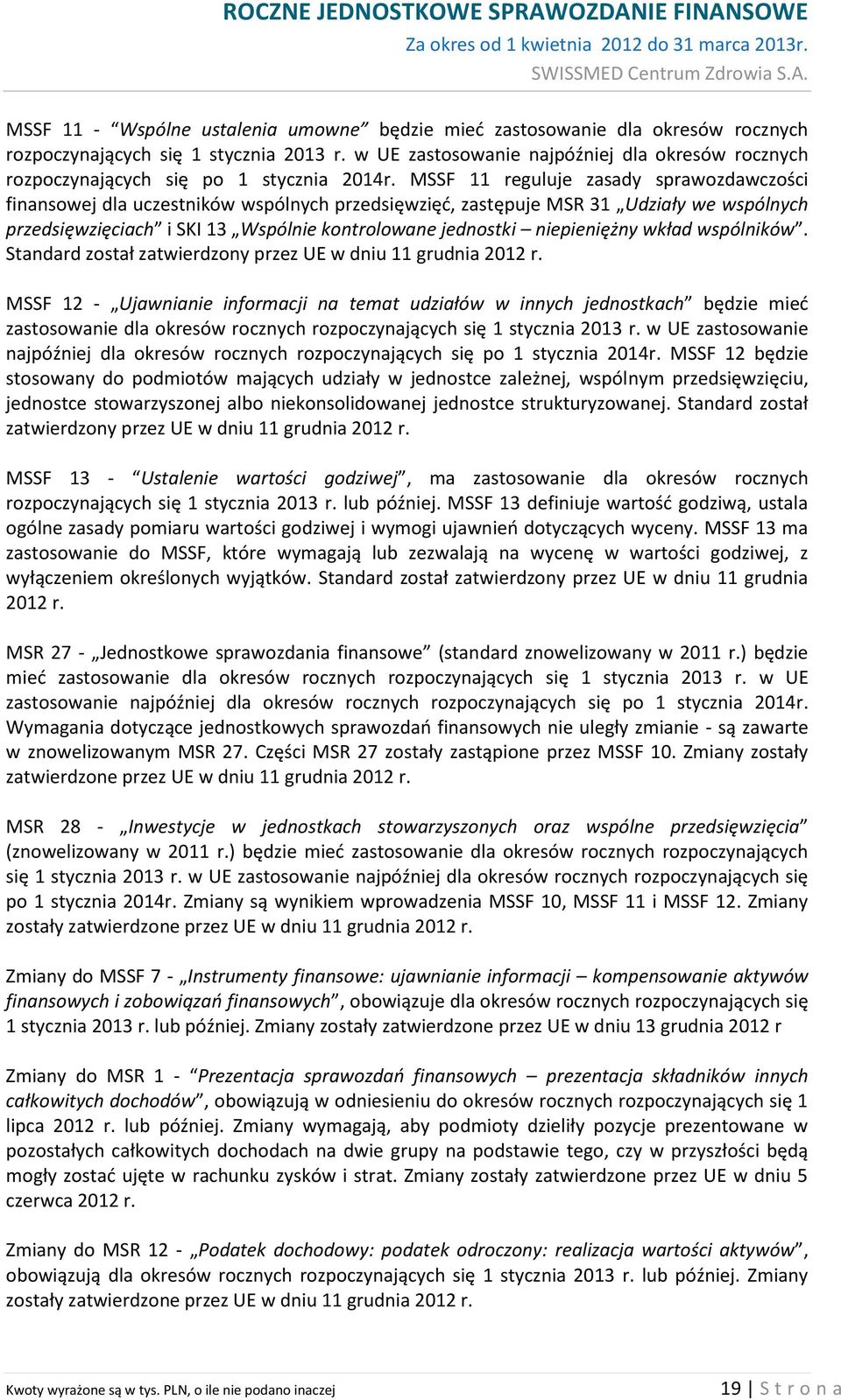 MSSF 11 reguluje zasady sprawozdawczości finansowej dla uczestników wspólnych przedsięwzięć, zastępuje MSR 31 Udziały we wspólnych przedsięwzięciach i SKI 13 Wspólnie kontrolowane jednostki