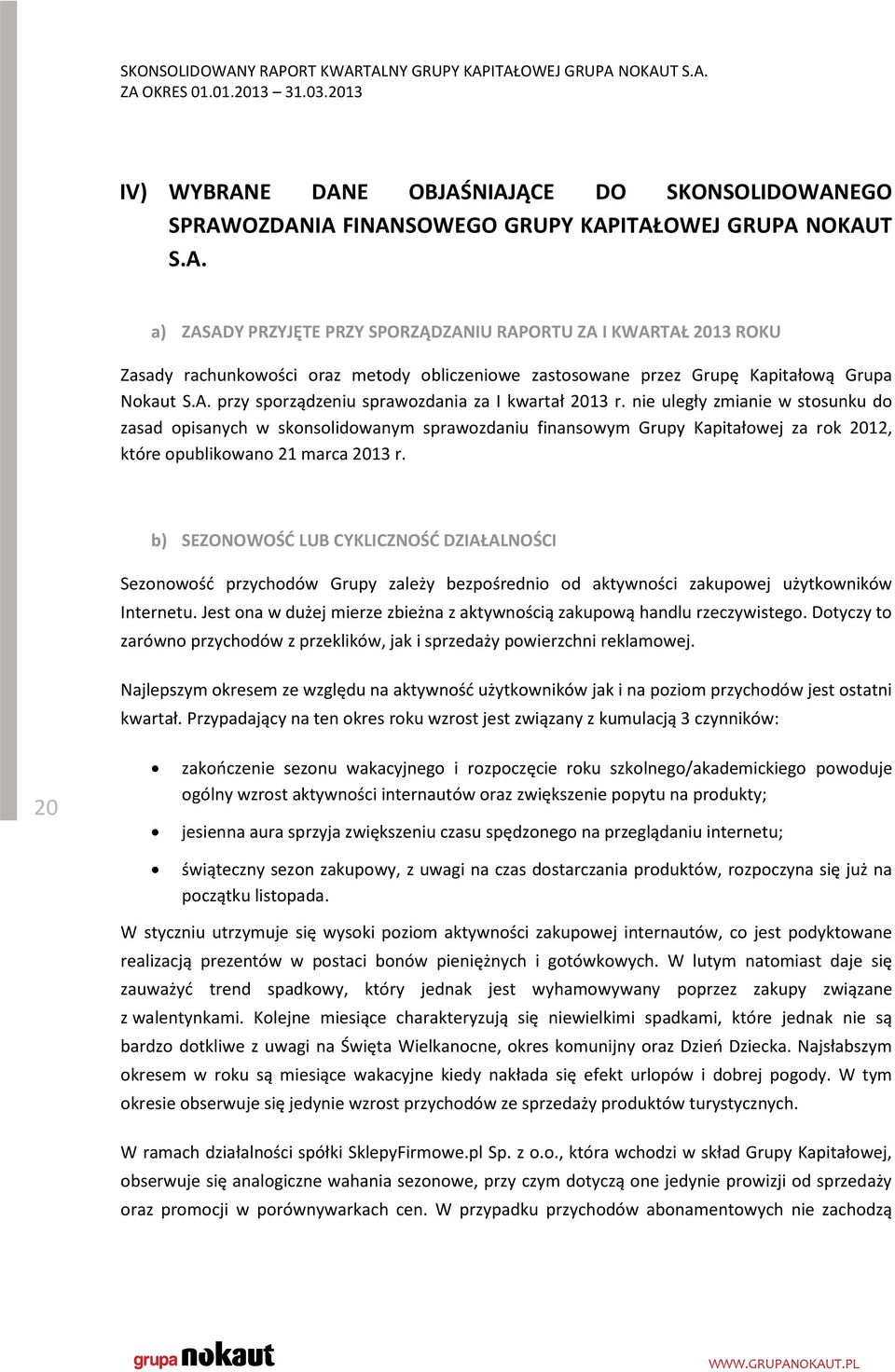 nie uległy zmianie w stosunku do zasad opisanych w skonsolidowanym sprawozdaniu finansowym Grupy owej za rok 2012, które opublikowano 21 marca 2013 r.