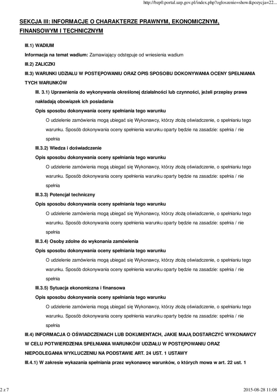 1) Uprawnienia do wykonywania określonej działalności lub czynności, jeżeli przepisy prawa nakładają obowiązek ich posiadania Opis sposobu dokonywania oceny nia tego warunku O udzielenie zamówienia