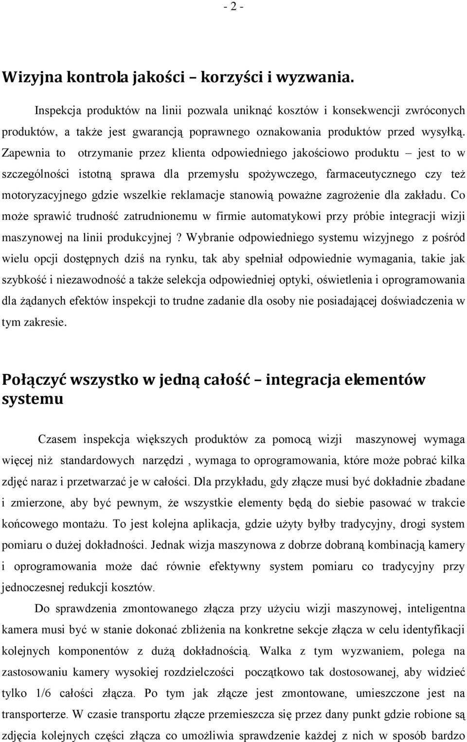 Zapewnia to otrzymanie przez klienta odpowiedniego jakościowo produktu jest to w szczególności istotną sprawa dla przemysłu spożywczego, farmaceutycznego czy też motoryzacyjnego gdzie wszelkie