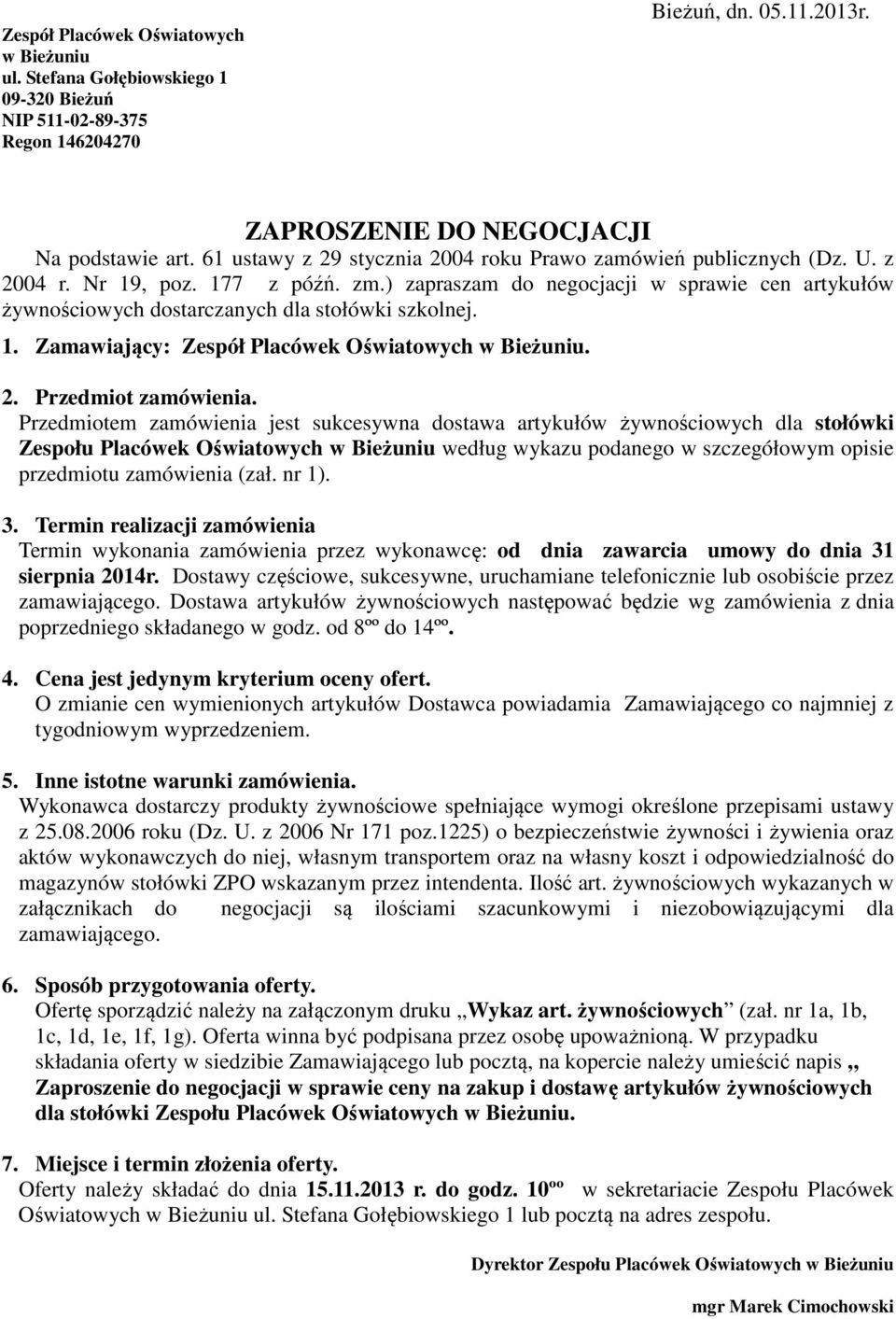 ) zapraszam do negocjacji w sprawie cen artykułów żywnościowych dostarczanych dla stołówki szkolnej. 1. Zamawiający: Zespół Placówek Oświatowych w Bieżuniu. 2. Przedmiot zamówienia.