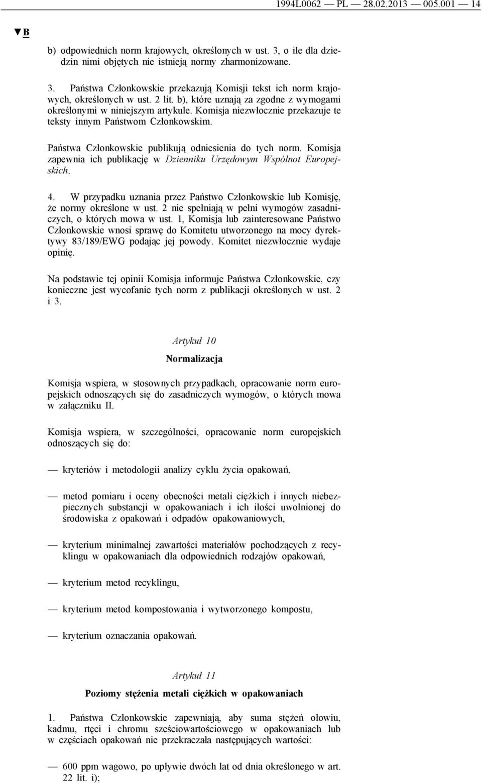 Państwa Członkowskie publikują odniesienia do tych norm. Komisja zapewnia ich publikację w Dzienniku Urzędowym Wspólnot Europejskich. 4.