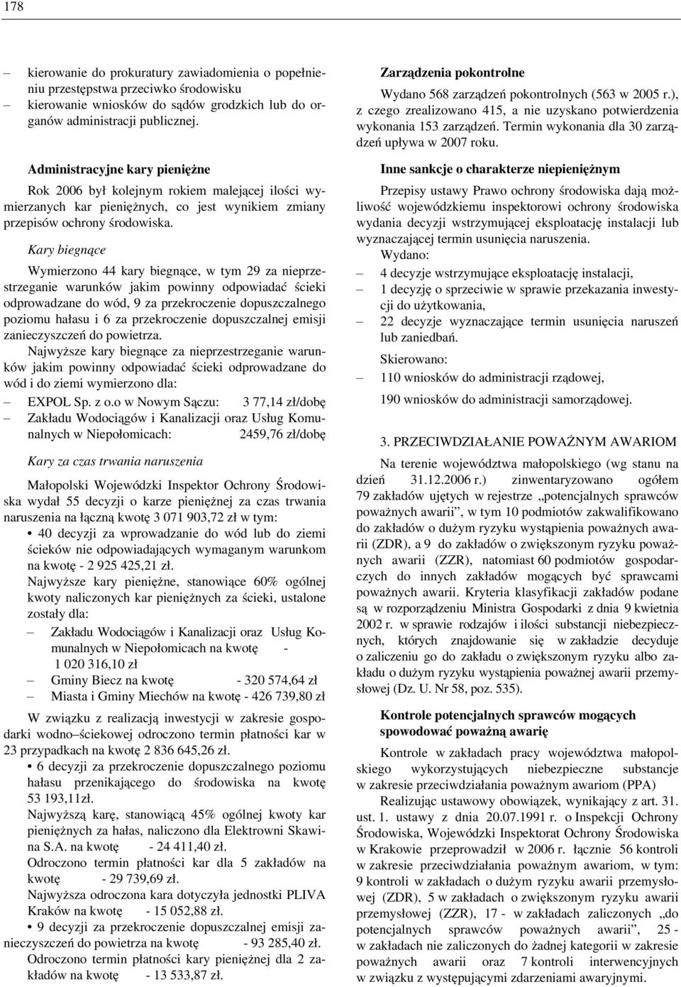 Kary biegnące Wymierzono 44 kary biegnące, w tym 29 za nieprzestrzeganie warunków jakim powinny odpowiadać ścieki odprowadzane do wód, 9 za przekroczenie dopuszczalnego poziomu hałasu i 6 za