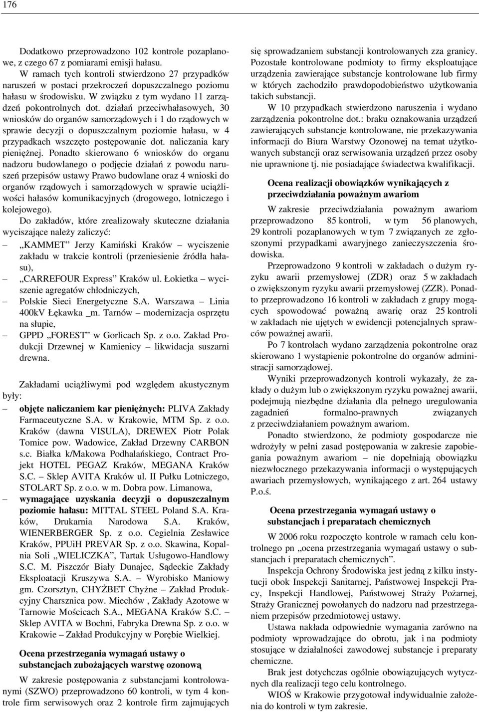 działań przeciwhałasowych, 30 wniosków do organów samorządowych i 1 do rządowych w sprawie decyzji o dopuszczalnym poziomie hałasu, w 4 przypadkach wszczęto postępowanie dot.