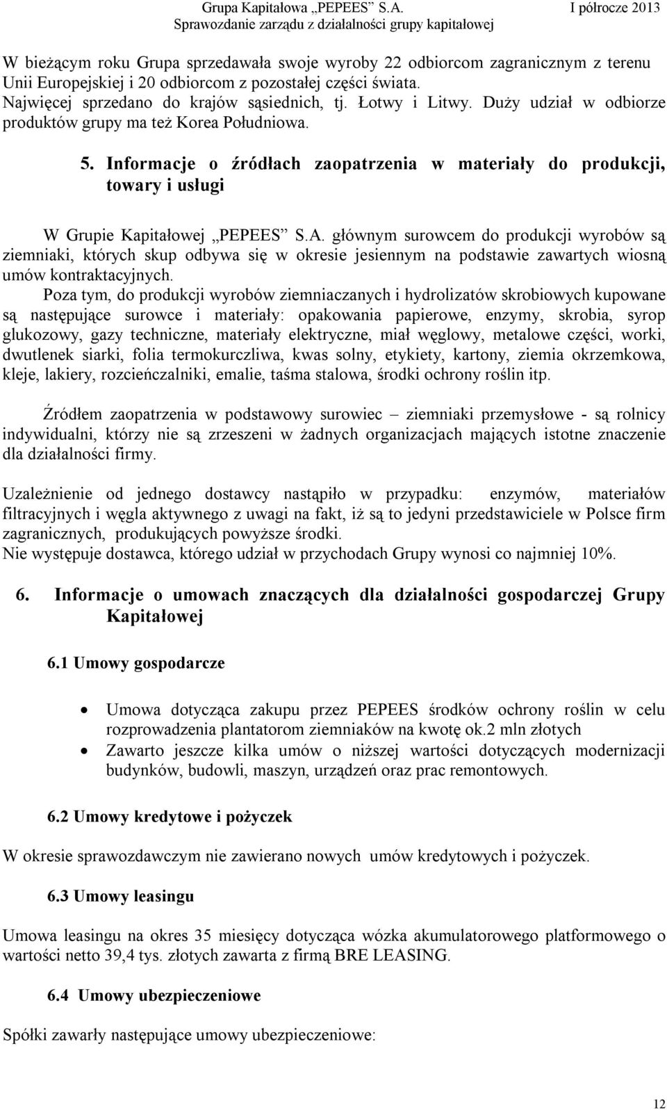 głównym surowcem do produkcji wyrobów są ziemniaki, których skup odbywa się w okresie jesiennym na podstawie zawartych wiosną umów kontraktacyjnych.