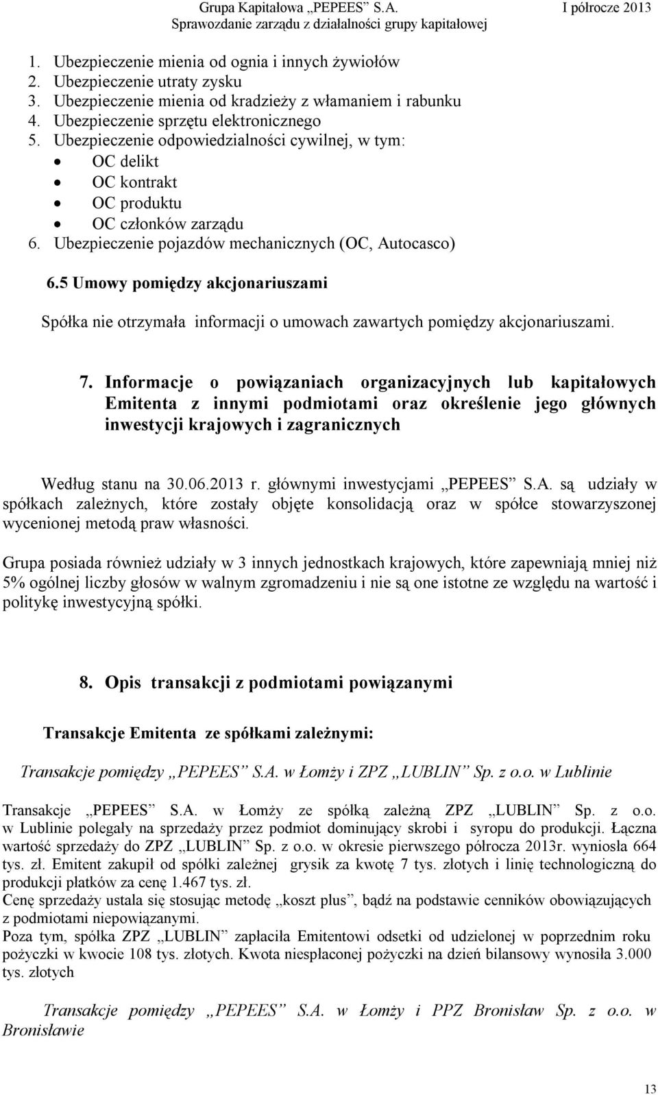 5 Umowy pomiędzy akcjonariuszami Spółka nie otrzymała informacji o umowach zawartych pomiędzy akcjonariuszami. 7.