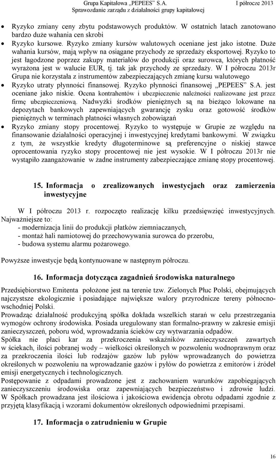 Ryzyko to jest łagodzone poprzez zakupy materiałów do produkcji oraz surowca, których płatność wyrażona jest w walucie EUR, tj. tak jak przychody ze sprzedaży.