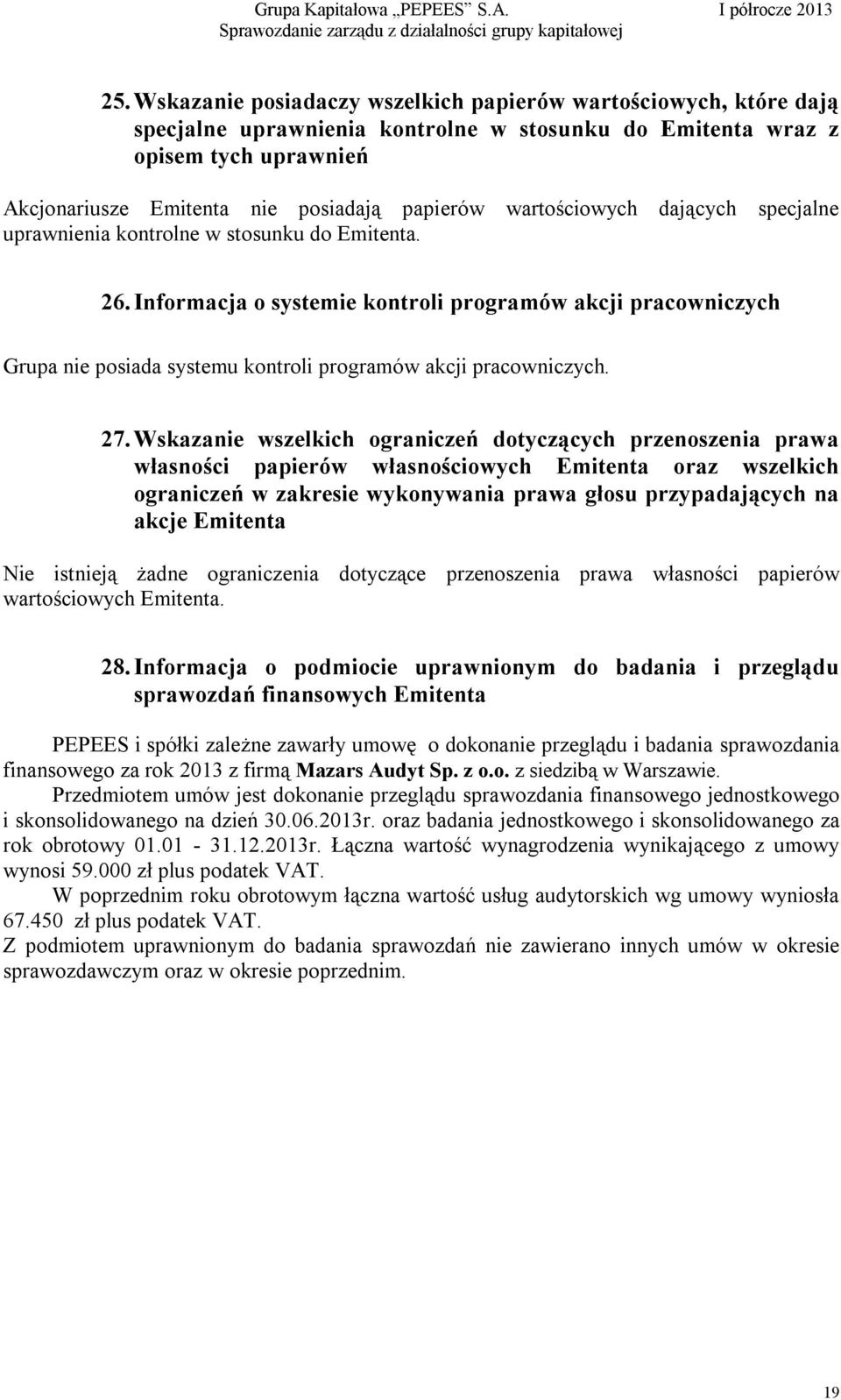 Informacja o systemie kontroli programów akcji pracowniczych Grupa nie posiada systemu kontroli programów akcji pracowniczych. 27.