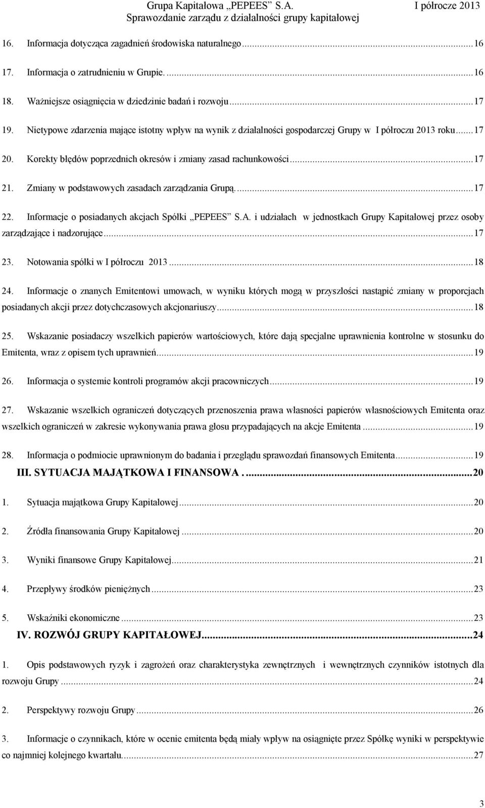 Zmiany w podstawowych zasadach zarządzania Grupą...17 22. Informacje o posiadanych akcjach Spółki PEPEES S.A. i udziałach w jednostkach Grupy Kapitałowej przez osoby zarządzające i nadzorujące...17 23.