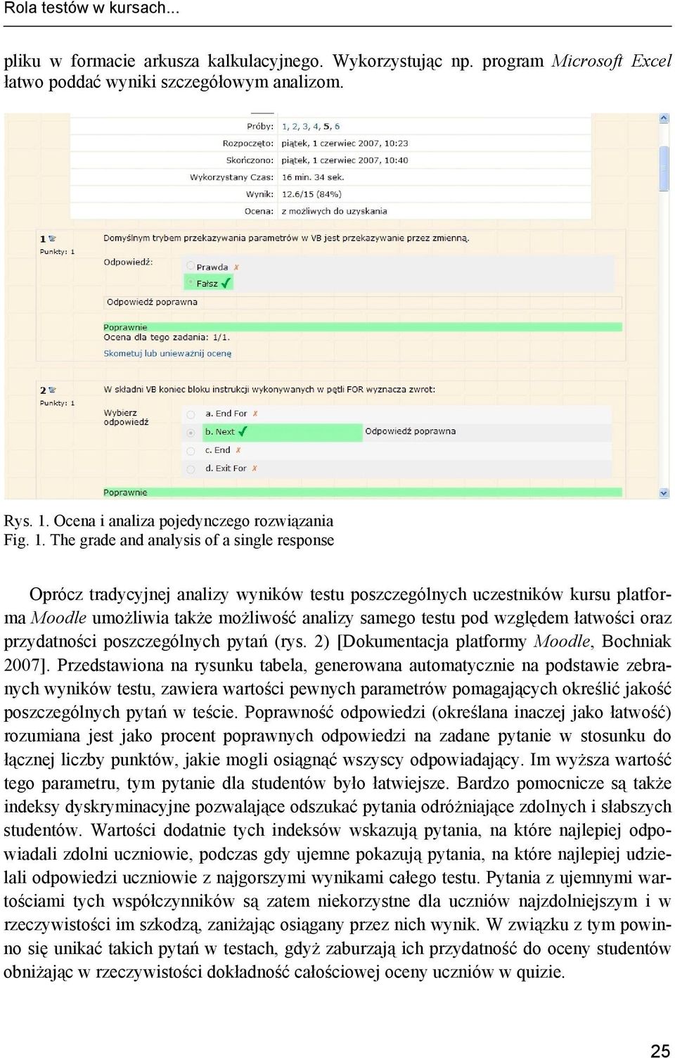 The grade and analysis of a single response Oprócz tradycyjnej analizy wyników testu poszczególnych uczestników kursu platforma Moodle umożliwia także możliwość analizy samego testu pod względem