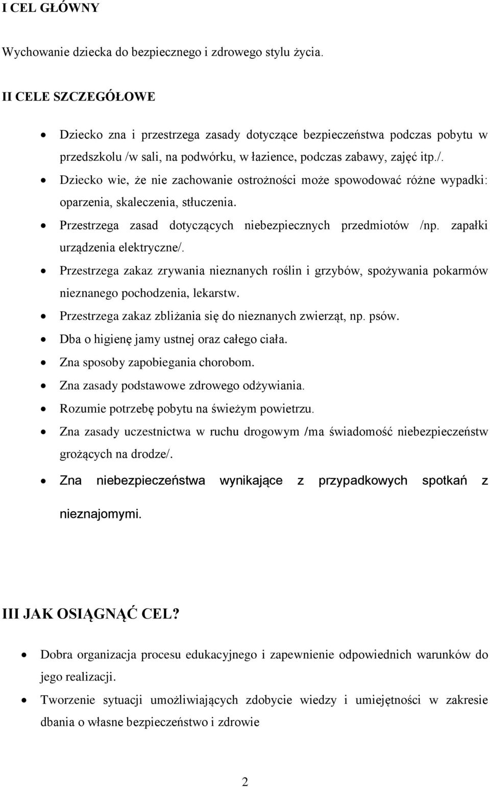 sali, na podwórku, w łazience, podczas zabawy, zajęć itp./. Dziecko wie, że nie zachowanie ostrożności może spowodować różne wypadki: oparzenia, skaleczenia, stłuczenia.