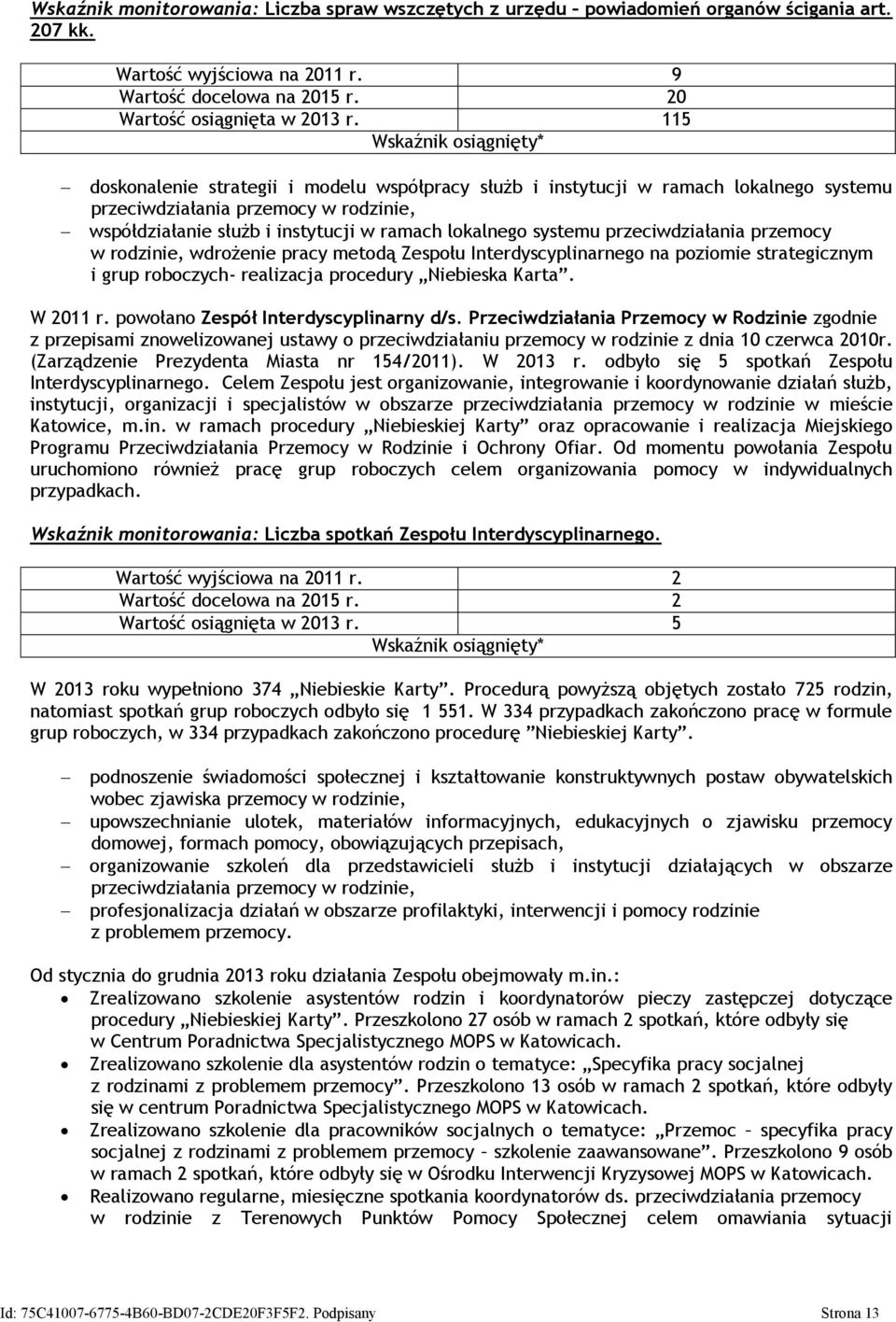 przeciwdziałania przemocy w rodzinie, wdrożenie pracy metodą Zespołu Interdyscyplinarnego na poziomie strategicznym i grup roboczych- realizacja procedury Niebieska Karta. W 2011 r.