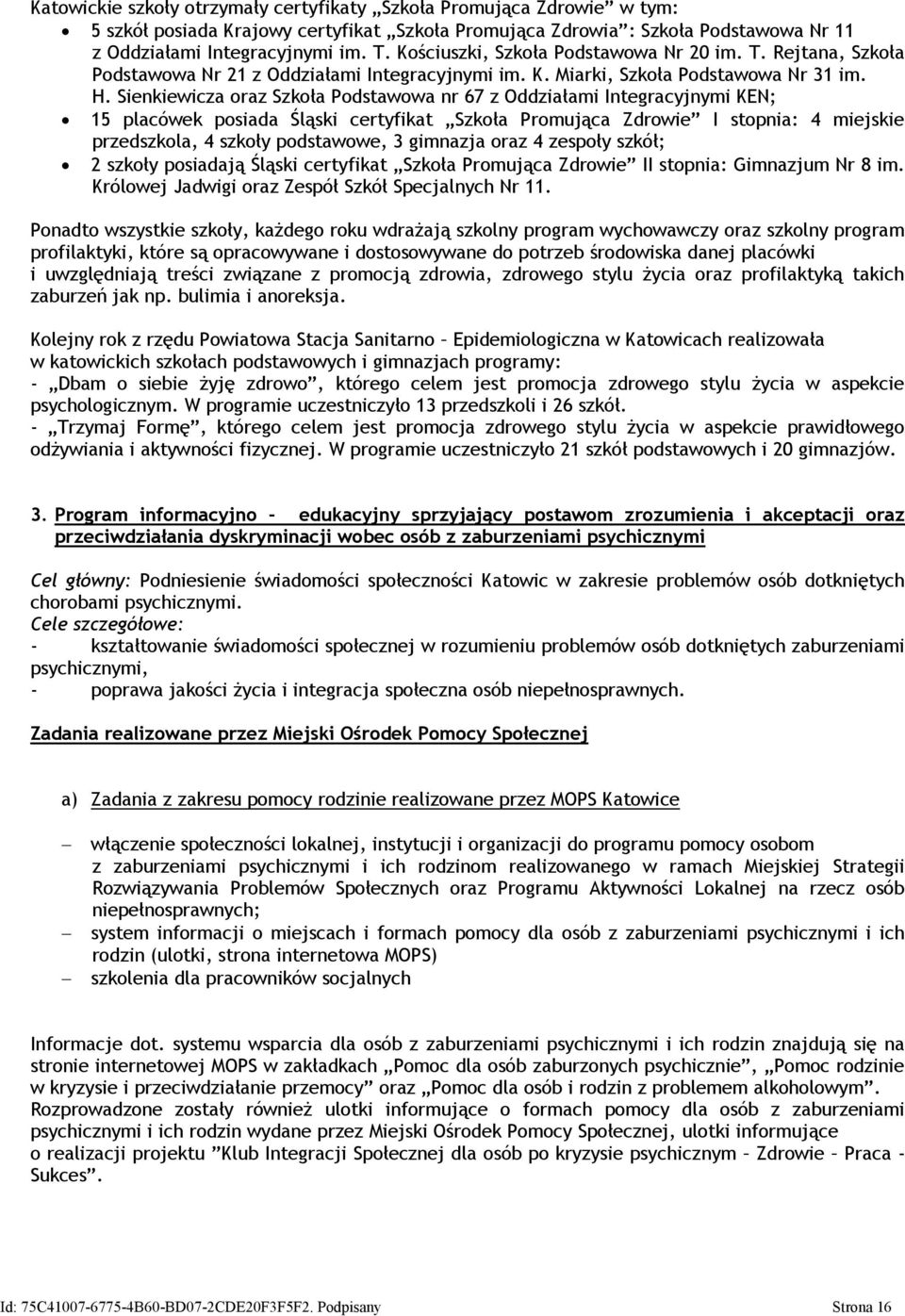 Sienkiewicza oraz Szkoła Podstawowa nr 67 z Oddziałami Integracyjnymi KEN; 15 placówek posiada Śląski certyfikat Szkoła Promująca Zdrowie I stopnia: 4 miejskie przedszkola, 4 szkoły podstawowe, 3