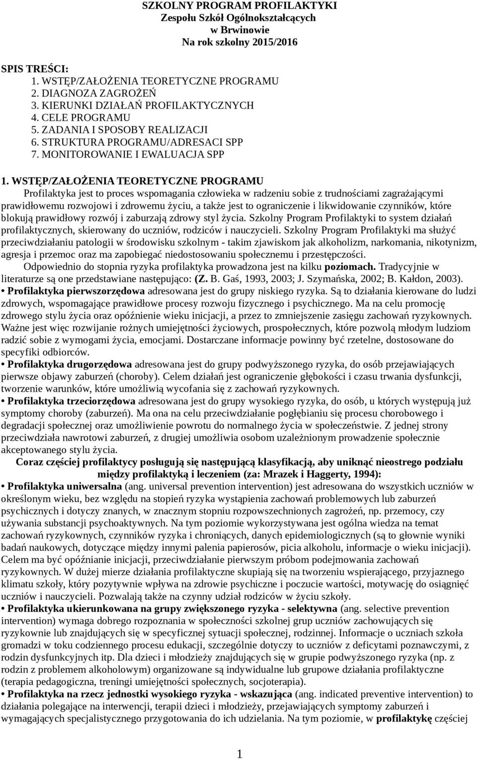 WSTĘP/ZAŁOŻENIA TEORETYCZNE PROGRAMU Profilaktyka jest to proces wspomagania człowieka w radzeniu sobie z trudnościami zagrażającymi prawidłowemu rozwojowi i zdrowemu życiu, a także jest to