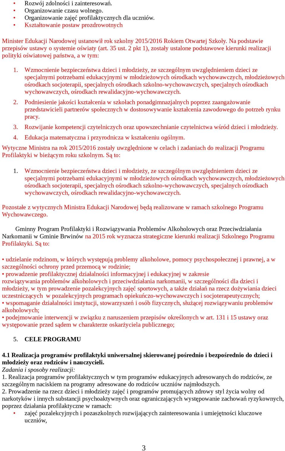 Na podstawie przepisów ustawy o systemie oświaty (art. 35 ust. 2 pkt 1), zostały ustalone podstawowe kierunki realizacji polityki oświatowej państwa, a w tym: 1.