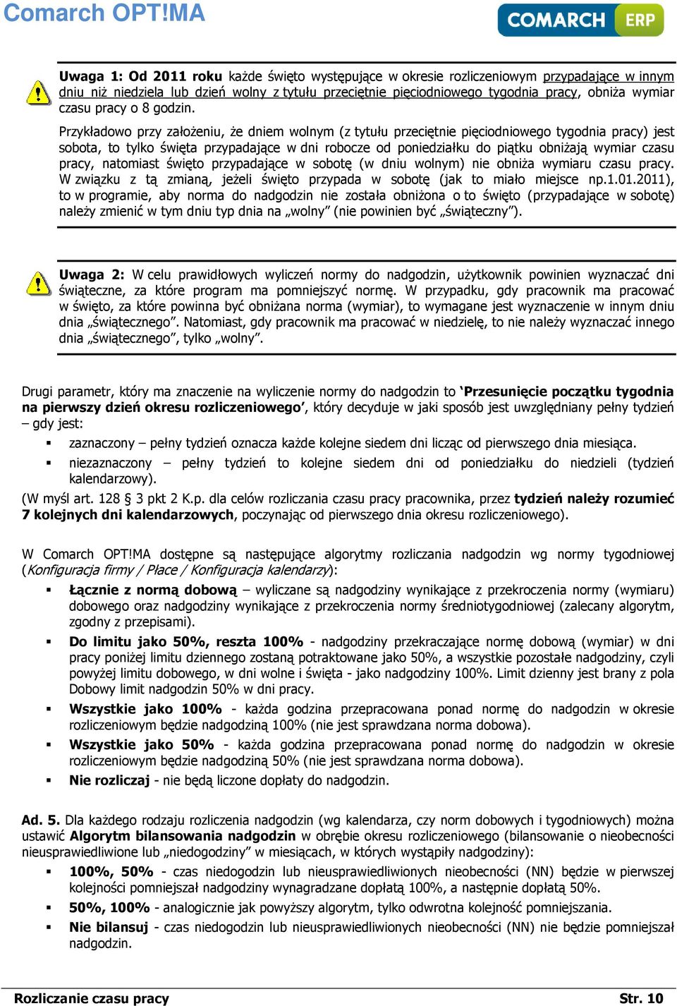 Przykładowo przy założeniu, że dniem wolnym (z tytułu przeciętnie pięciodniowego tygodnia pracy) jest sobota, to tylko święta przypadające w dni robocze od poniedziałku do piątku obniżają wymiar