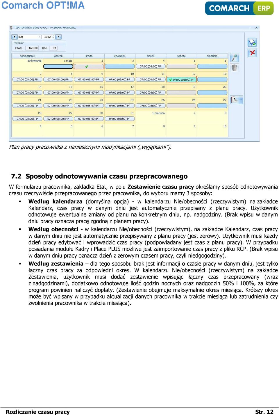 pracownika, do wyboru mamy 3 sposoby: Według kalendarza (domyślna opcja) - w kalendarzu Nie/obecności (rzeczywistym) na zakładce Kalendarz, czas pracy w danym dniu jest automatycznie przepisany z